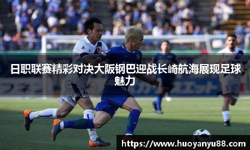日职联赛精彩对决大阪钢巴迎战长崎航海展现足球魅力